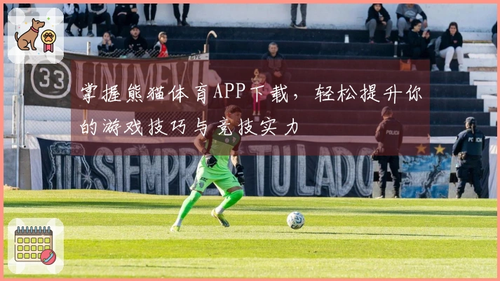 掌握熊猫体育APP下载，轻松提升你的游戏技巧与竞技实力